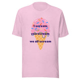 I Scream. You Scream. We All Scream. T-Shirt